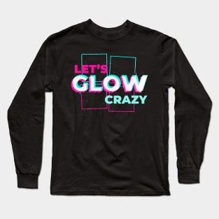 Lets glow crazy Long Sleeve T-Shirt